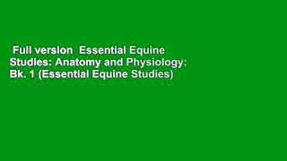 Full version  Essential Equine Studies: Anatomy and Physiology: Bk. 1 (Essential Equine Studies)