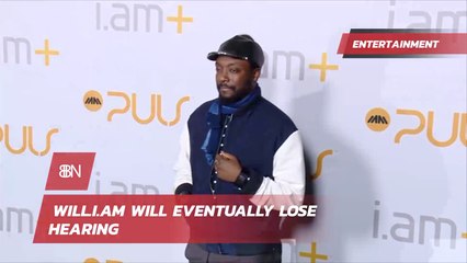 Will. I. Am Is Losing His Hearing