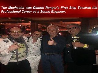 The Muchacha was Damon Ranger’s First Step Towards his Professional Career as a Sound Engineer.