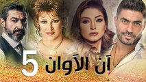 مسلسل أن الأوان - الحلقة  الخامسة