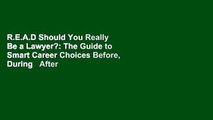 R.E.A.D Should You Really Be a Lawyer?: The Guide to Smart Career Choices Before, During   After