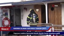 Bakıma alınan vapurda yangın çıktı