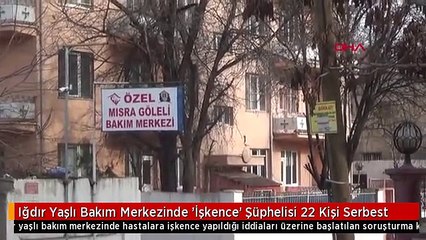 Iğdır Yaşlı Bakım Merkezinde 'İşkence' Şüphelisi 22 Kişi Serbest
