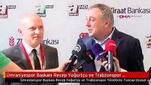 Ümraniyespor Başkanı Recep Yoğurtçu ve Trabzonspor Yöneticisi Tuncay Uzunal Açıklamalarda Bulundu
