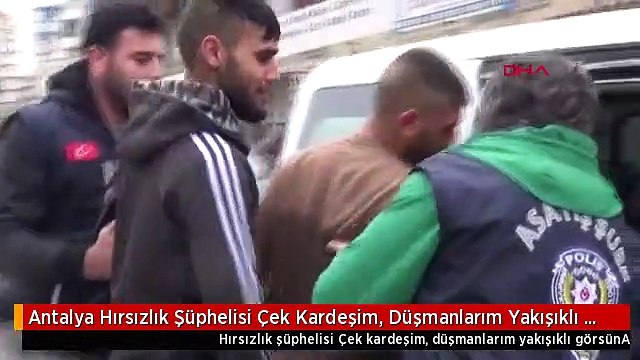 Antalya Hırsızlık Şüphelisi Çek Kardeşim, Düşmanlarım Yakışıklı Görsün