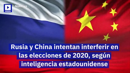 Rusia y China intentan interferir en las elecciones de 2020, según inteligencia estadounidense