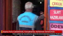 Adana Polis Caddelerde, Kavşaklarda, Kafelerde Denetimde