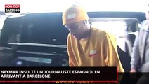 Neymar insulte un journaliste espagnol en arrivant à Barcelone (vidéo)