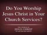 Do Mormons Worship Jesus Christ?