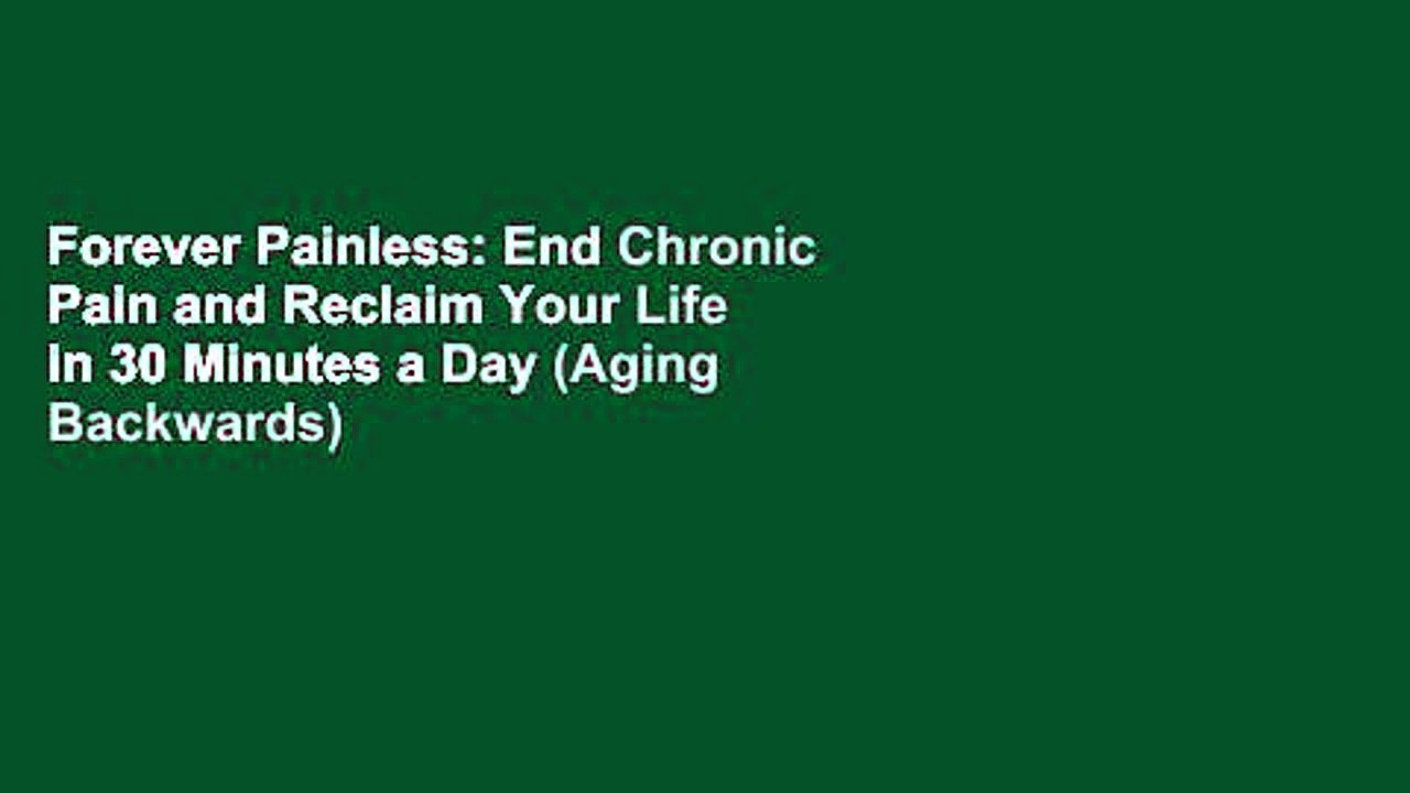 Forever Painless: End Chronic Pain and Reclaim Your Life in 30 Minutes a Day (Aging Backwards)