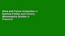 Once and Future Antiquities in Science Fiction and Fantasy (Bloomsbury Studies in Classical