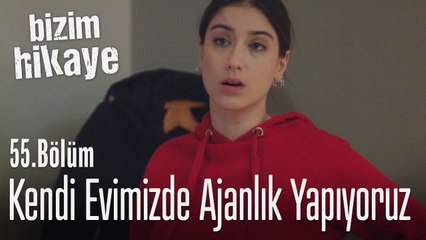 Kendi evimizde ajanlık yapıyoruz - Bizim Hikaye 55. Bölüm