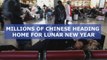 Millions of Chinese heading home for Lunar New Year