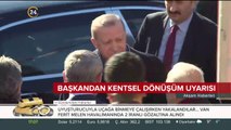 Erdoğan'dan kentsel dönüşüm uyarısı