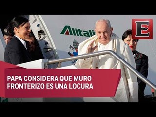 El Papa condena muro fronterizo: 'Es el miedo que nos vuelve locos'