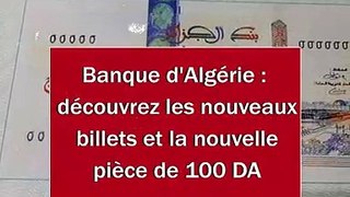 Banque d'Algérie : découvrez les nouveaux billets et la nouvelle pièce de 100 DA