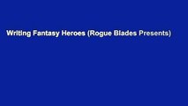 Writing Fantasy Heroes (Rogue Blades Presents)