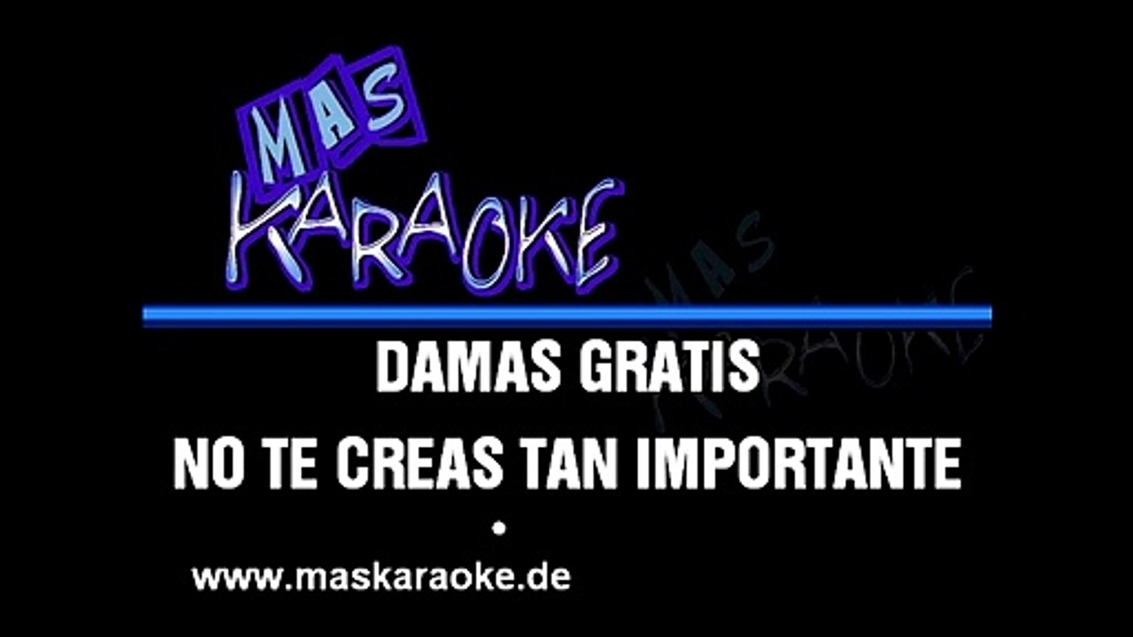 NO TE CREAS TAN IMPORTANTE - Damas Gratis (karaoke)