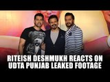 Riteish Deshmukh reacts on Udta Punjab leaked footage | Udta Punjab Leaked | Ritesh Deshmukh Movies