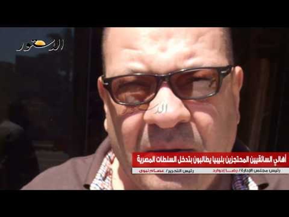 أهالي السائقيين المحتجزين بليبيا يطالبون بتدخل السلطات المصرية