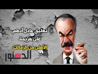 الدستور | كومكس.. ﺗﻌﻠﻴﻖ ﻋﺎﺩﻝ ﺁﺩﻫﻢ ﻋﻠﻰ ﻫﺰﻳﻤﺔ ﺍﻷﻫﻠﻰ ﻣﻦ ﺍﻟﺰﻣﺎﻟﻚ