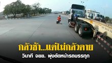 กลัวช้า...แต่ไม่กลัวตาย วินาทีจยย. ตัดหน้าบรรทุก