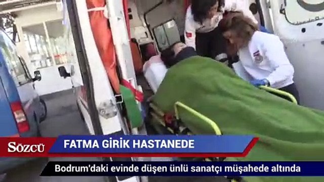 Fatma Girik hastaneye kaldırıldı
