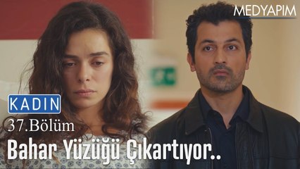 Bahar yüzüğü çıkartıyor.. - Kadın 37. Bölüm