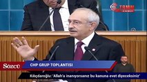 Kılıçdaroğlu: 'Allah'a inanıyorsanı bu kanuna evet diyeceksiniz'