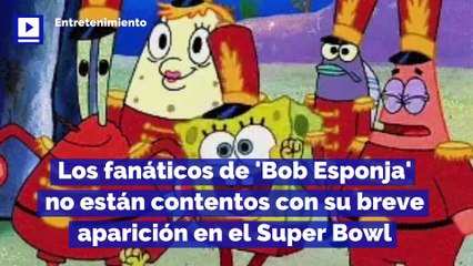 Los fanáticos de 'Bob Esponja' no están contentos con su breve aparición en el Super Bowl