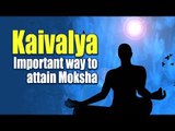 Kaivalya - Important way to attain Moksha | Kaivalya Avastha Moksha | Artha