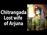 Chitrangada - Lost wife of Arjuna | Unknown Facts | Mahabharata Facts And Stories | Artha