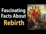 Fascinating Facts About Rebirth | Rebirth Facts | Artha