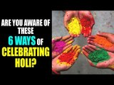 Are you aware of these 6 ways of celebrating Holi ? | Holi Festival celebration in India | Artha
