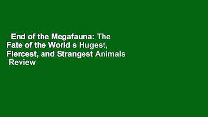 End of the Megafauna: The Fate of the World s Hugest, Fiercest, and Strangest Animals  Review