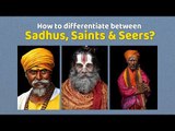 How to differentiate between Sadhus, Saints & Seers?