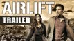 AIRLIFT Trailer 2015 | Akshay Kumar, Nimrat Kaur, Lena | First Look Revealed