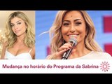 [VIDA DOS FAMOSOS] Mudança no horário do Programa da Sabrina