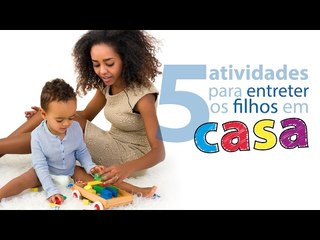5 Atividades para entreter os filhos em casa