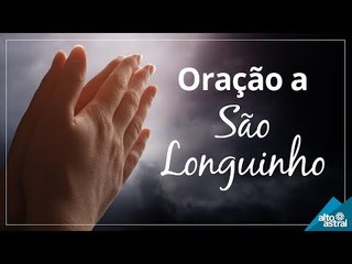 Reze com fé a oração de São Longuinho