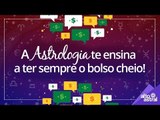 A Astrologia te ensina a ter sempre o bolso cheio!