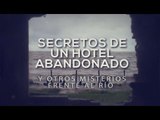 Especiales TN - Secretos de un hotel abandonado