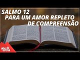 Salmo 12: para viver um amor repleto de compreensão