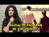 Twinkle Khanna REVEALED All Secrets From Akshay's Pad Man Shoot