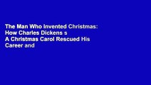 The Man Who Invented Christmas: How Charles Dickens s A Christmas Carol Rescued His Career and