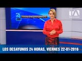 Los Desayunos 24 Horas, viernes 22 de enero 2016