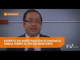 Carlos de la Torre, investigador económico, sobre el encaje bancario - Teleamazonas