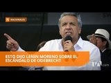 Lenín Moreno pide “toda la verdad” del caso Odebrecht - Teleamazonas