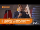 El presidente Correa inauguró el complejo judicial norte
