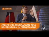Correa se pronuncia sobre caso de corrupción en Petroecuador